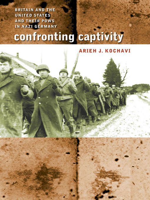 Confronting Captivity: Britain and the United States and Their POWs in Nazi Germany