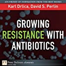 Growing Resistance with Antibiotics: Growing Resistanc Antibiot_1 (FT Press Delivers Elements)