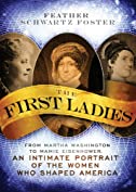 The First Ladies: From Martha Washington to Mamie Eisenhower, An Intimate Portrait of the Women Who Shaped America