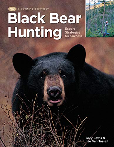 Black Bear Hunting: Expert Strategies for Success (The Complete Hunter)