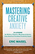 Mastering Creative Anxiety: 24 Lessons for Writers, Painters, Musicians &amp; Actors from America's Foremost Creativity Coach