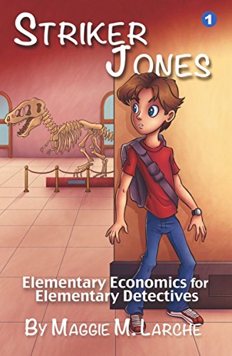 Striker Jones: Elementary Economics for Elementary Detectives: Economics for Kids (Striker Jones Economics for Kids Mysteries Book 1)