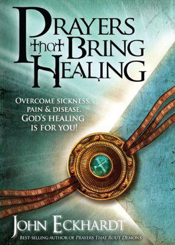 Prayers That Bring Healing: Overcome Sickness, Pain, and Disease. God's Healing Is for You! (Prayers for Spiritual Battle) by Eckhardt, John Published by Charisma House 1st (First) Edition (2010) Paperback