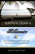 Happier Than A Billionaire: Quitting My Job, Moving to Costa Rica, and Living the Zero Hour Work Week