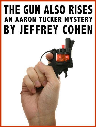 The Gun Also Rises: An Aaron Tucker Mystery (Aaron Tucker Mysteries Book 4)