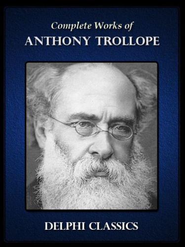 Delphi Complete Works of Anthony Trollope (Illustrated)