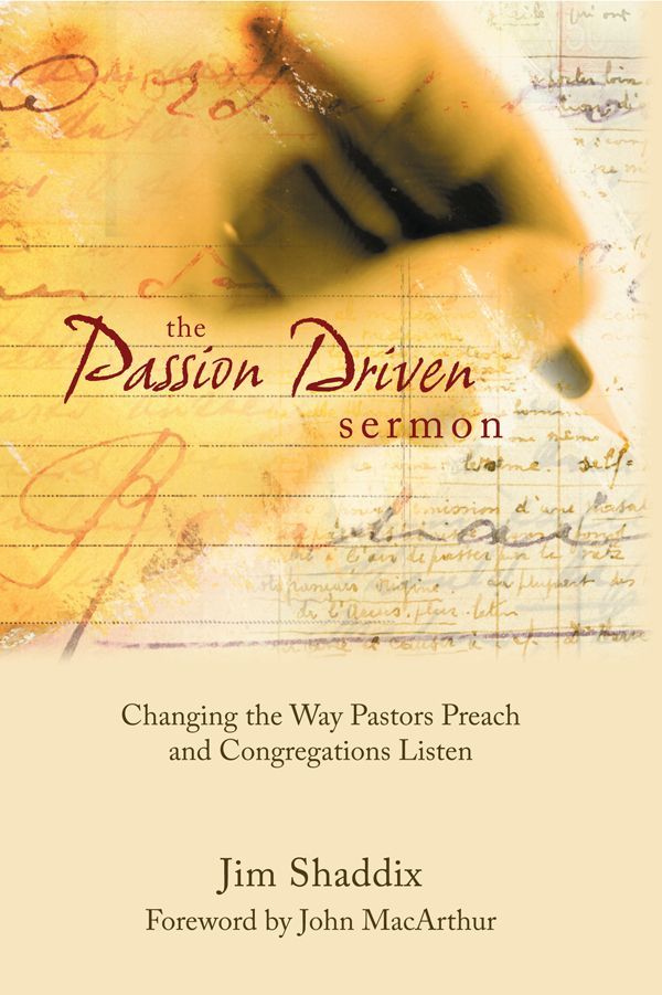 The Passion-Driven Sermon: Changing the Way Pastors Preach and Congregations Listen