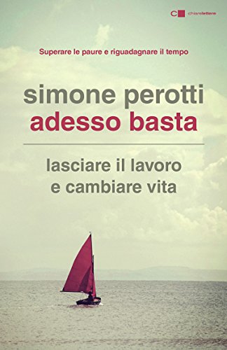 Adesso basta: Lasciare il lavoro e cambiare vita. Filosofia e strategia di chi ce l'ha fatta (Italian Edition)