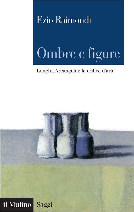 Ombre e figure: Longhi, Arcangeli e la critica d'arte