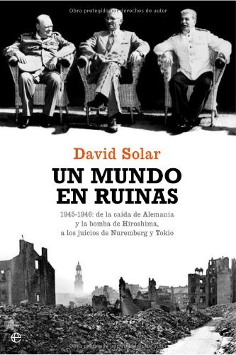 Mundo en ruinas, un - 1945-1946: de la caida de Alemania y la bomba de (Historia Del Siglo Xx) (Spanish Edition)