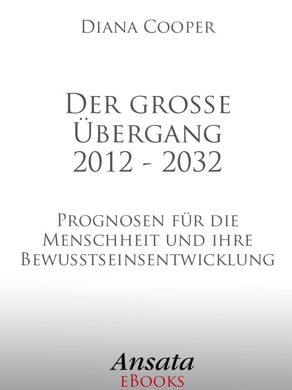 Der große Übergang 2012 - 2032: Prognosen für die Menschheit und ihre Bewusstseinsentwicklung (German Edition)