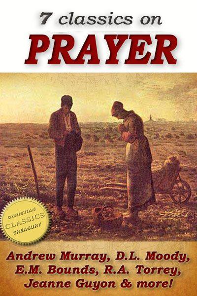 7 Classics on PRAYER: Torrey (How to Pray), Murray (School of Prayer), Moody (Prevailing Prayer), Goforth, Muller (Answers to Prayer), Bounds (Power Through ... Method of Prayer) (Top Christian Classics)