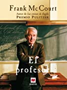 El profesor: Una novela sobre la vida de un ingenioso profesor en Nueva York, una aut&eacute;ntica lecci&oacute;n de humanidad. (Frank McCourt) (Spanish Edition)