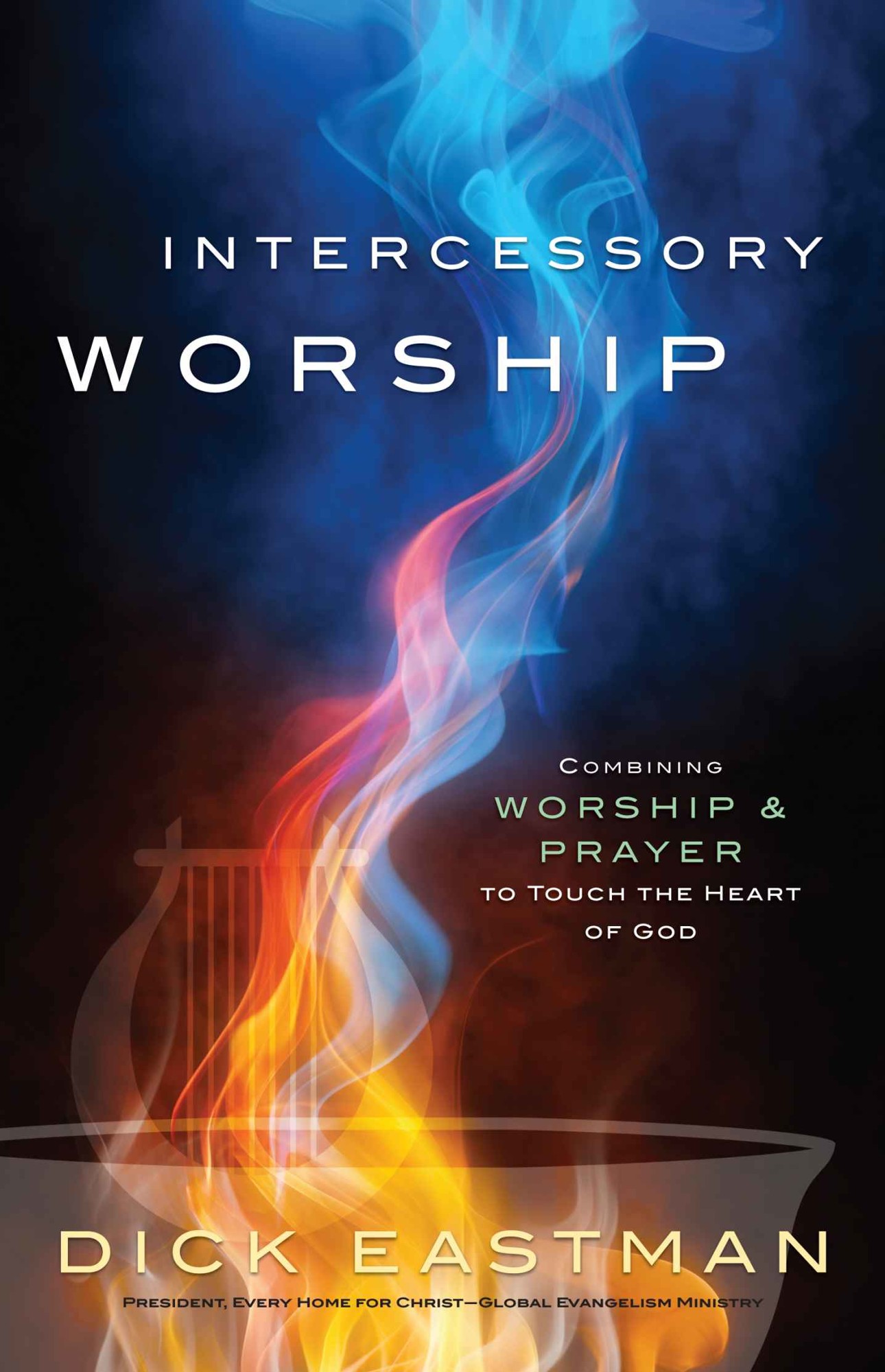 Intercessory Worship: Combining Worship and Prayer to Touch the Heart of God