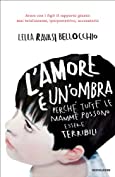 L'amore &egrave; un'ombra: Perch&eacute; tutte le mamme possono essere terribili (Saggi) (Italian Edition)