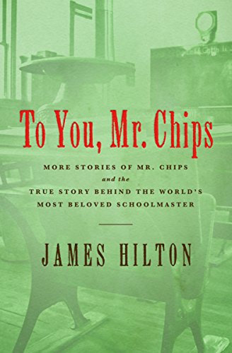 To You, Mr. Chips: More Stories of Mr. Chips and the True Story Behind the World's Most Beloved Schoolmaster