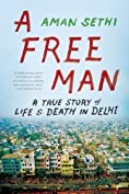 A Free Man: A True Story of Life and Death in Delhi: A True Story of Life &amp; Death in Delhi