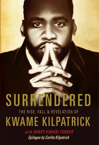 Surrendered: The Rise, Fall &amp; Revolution of Kwame Kilpatrick