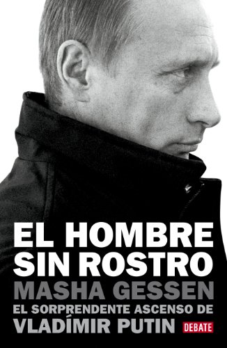 El hombre sin rostro: El sorprendente ascenso de Vlad&iacute;mir Putin (Spanish Edition)