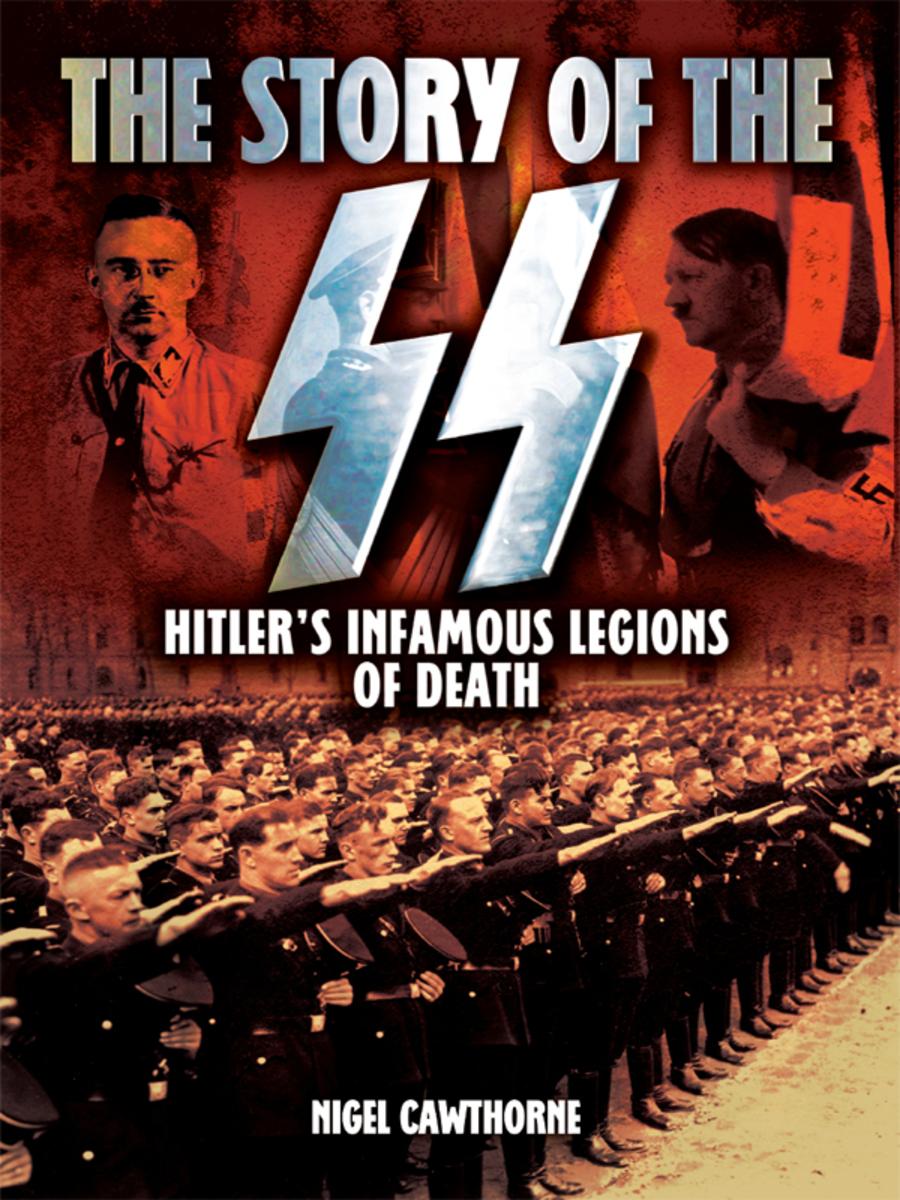 The Story of the SS: Hitler's Infamous Legions of Death [Fully Illustrated]