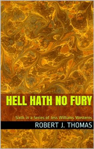 HELL HATH NO FURY: Sixth in a Series of Jess Williams Westerns (A Jess Williams Western Book 6)