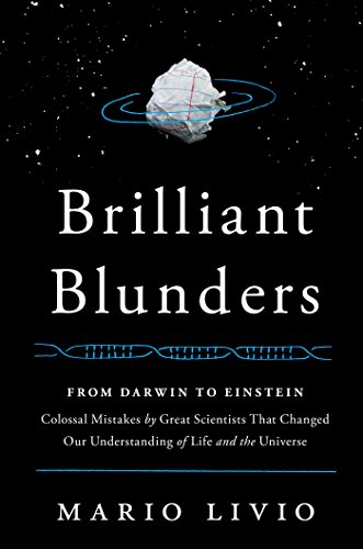 Brilliant Blunders: From Darwin to Einstein - Colossal Mistakes by Great Scientists That Changed Our Understanding of Life and the Universe