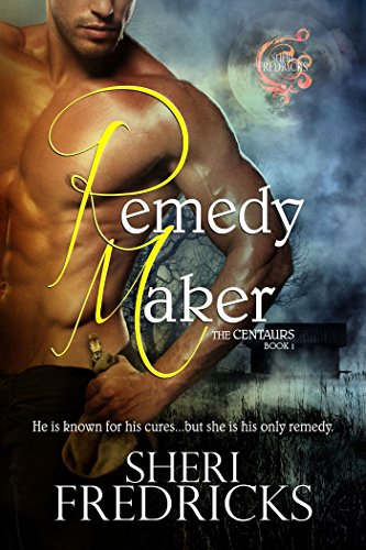 Remedy Maker: A Sizzling Shifter Paranormal Fantasy Romance (The Centaurs Book 1)