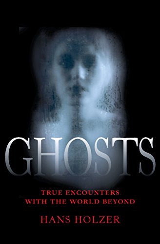 Ghosts: True Encounters from the World Beyond (True Encounters with the World Beyond Book 2)