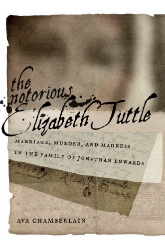 The Notorious Elizabeth Tuttle: Marriage, Murder, and Madness in the Family of Jonathan Edwards (North American Religions Book 6)