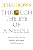 Through the Eye of a Needle: Wealth, the Fall of Rome, and the Making of Christianity in the West, 350-550 AD