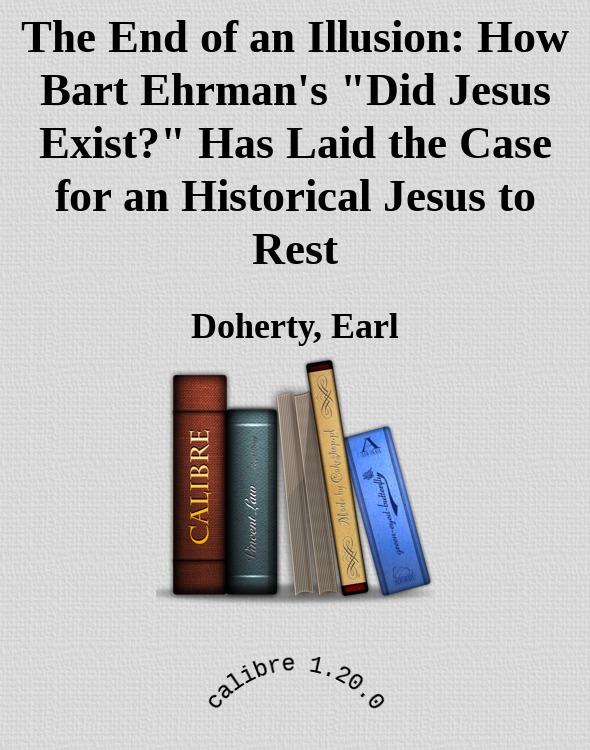 The End of an Illusion: How Bart Ehrman's "Did Jesus Exist?" Has Laid the Case for an Historical Jesus to Rest