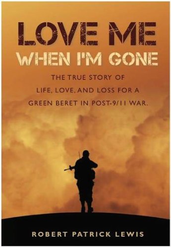 Love Me When I'm Gone: The true story of life, love and loss for a Green Beret in post-9/11 war