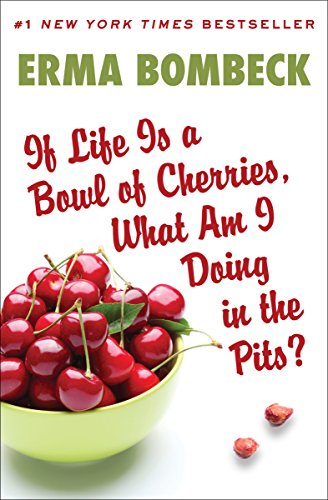 If Life Is a Bowl of Cherries, What Am I Doing in the Pits?: Bestselling author of Family--The Ties That Bind...And Gag!