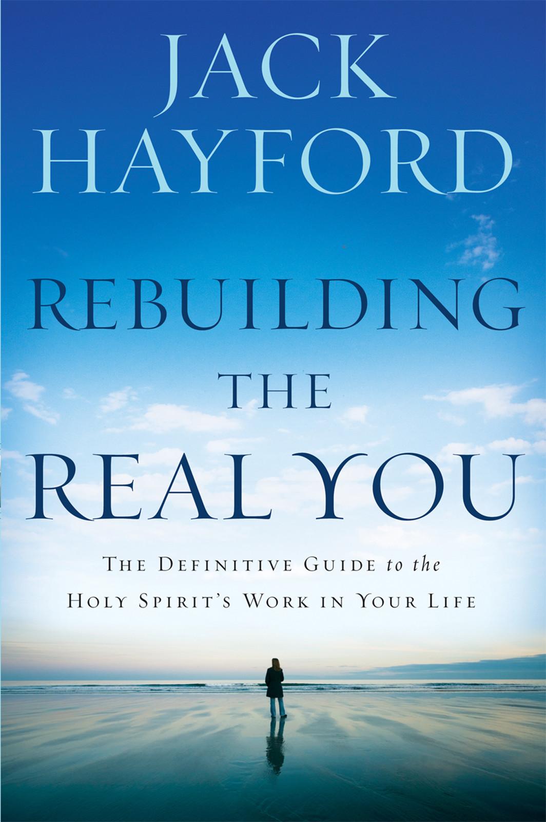 Rebuilding the Real You: The Definitive Guide to the Holy Spirit's Work in Your Life