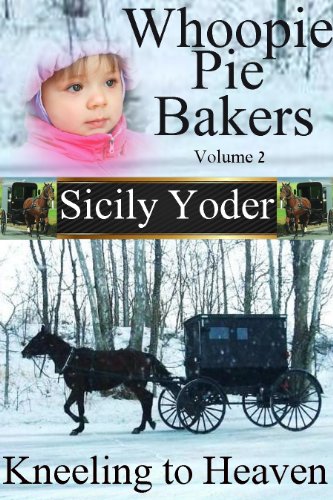 Whoopie Pie Bakers: Volume Two (Amish Romance Short Story Serial): Kneeling to Heaven (Whoopie Pie Bakers series Book 2)
