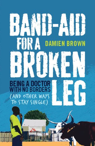 Band-Aid for a Broken Leg: Being a Doctor with No Borders (and Other Ways to Stay Single)