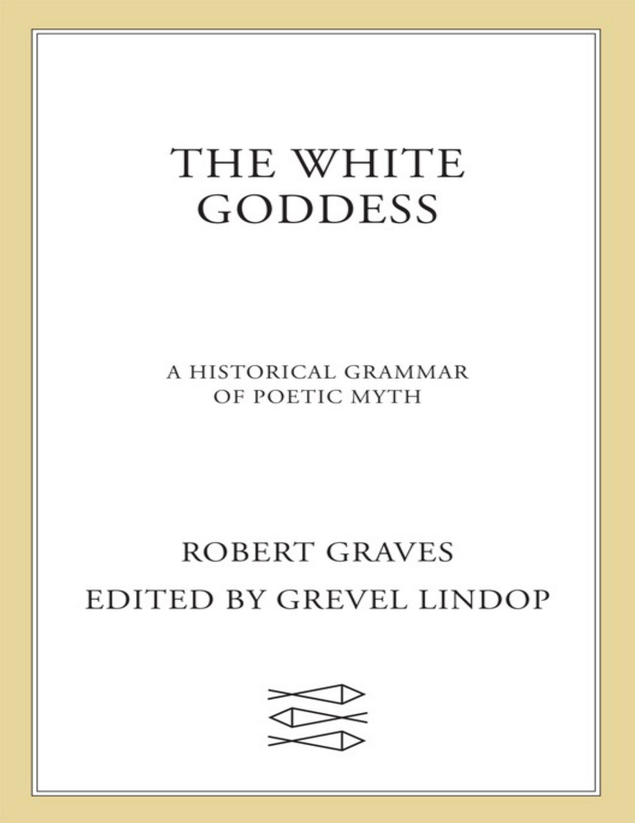 The White Goddess: A Historical Grammar of Poetic Myth (FSG Classics)