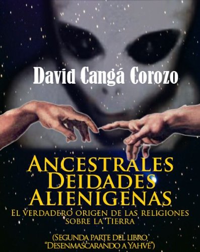 ANCESTRALES DEIDADES ALIENIGENAS (DESENMASCARANDO A YAHVE n&ordm; 2) (Spanish Edition)