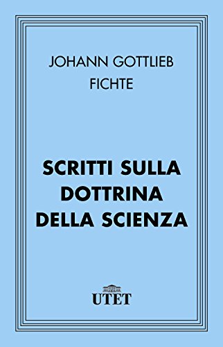 Scritti sulla dottrina della scienza (Italian Edition)