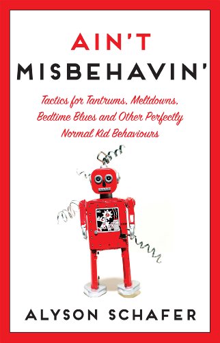 Ain't Misbehavin': Tactics for Tantrums, Meltdowns, Bedtime Blues and Other Perfectly Normal Kid Behaviors