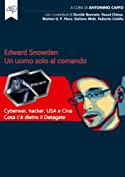 Edward Snowden. Un uomo solo al comando. Cyberwar, hacker, USA e Cina. Cosa c'&egrave; dietro il Datagate (Italian Edition)