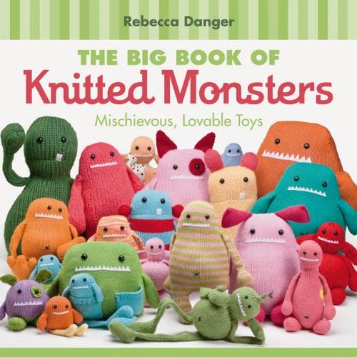 The Big Book of Knitted Monsters: Mischievous, Lovable Toys