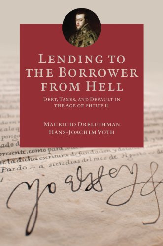 Lending to the Borrower from Hell: Debt, Taxes, and Default in the Age of Philip II (The Princeton Economic History of the Western World Book 47)