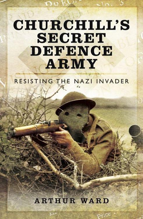 Churchill's Secret Defence Army: Resisting the Nazi Invader