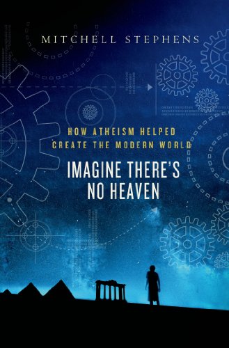 Imagine There's No Heaven: How Atheism Helped Create the Modern World