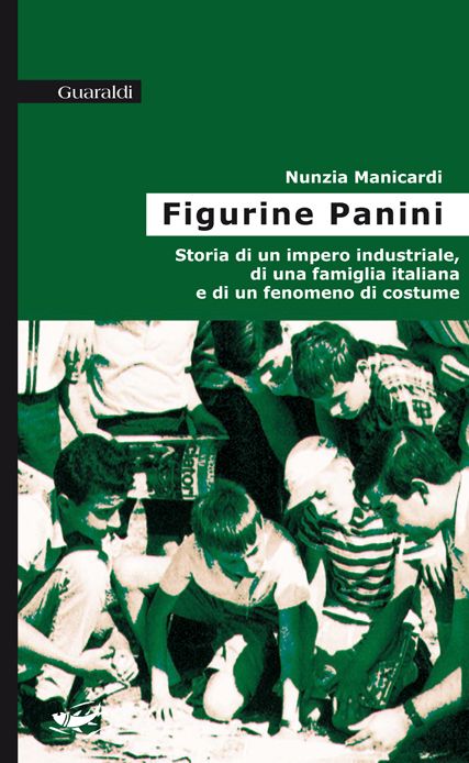 Le figurine Panini: Storia di un impero industriale, di una famiglia italiana e di un fenomeno di costume (Storie italiane) (Italian Edition)