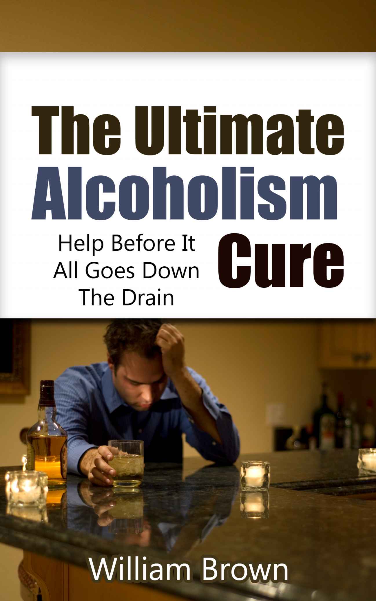 The Ultimate Alcoholism Cure: Help Before It All Goes Down the Drain (Alcoholism, Alcoholic, Alcohol Detox, Alcohol Abuse)