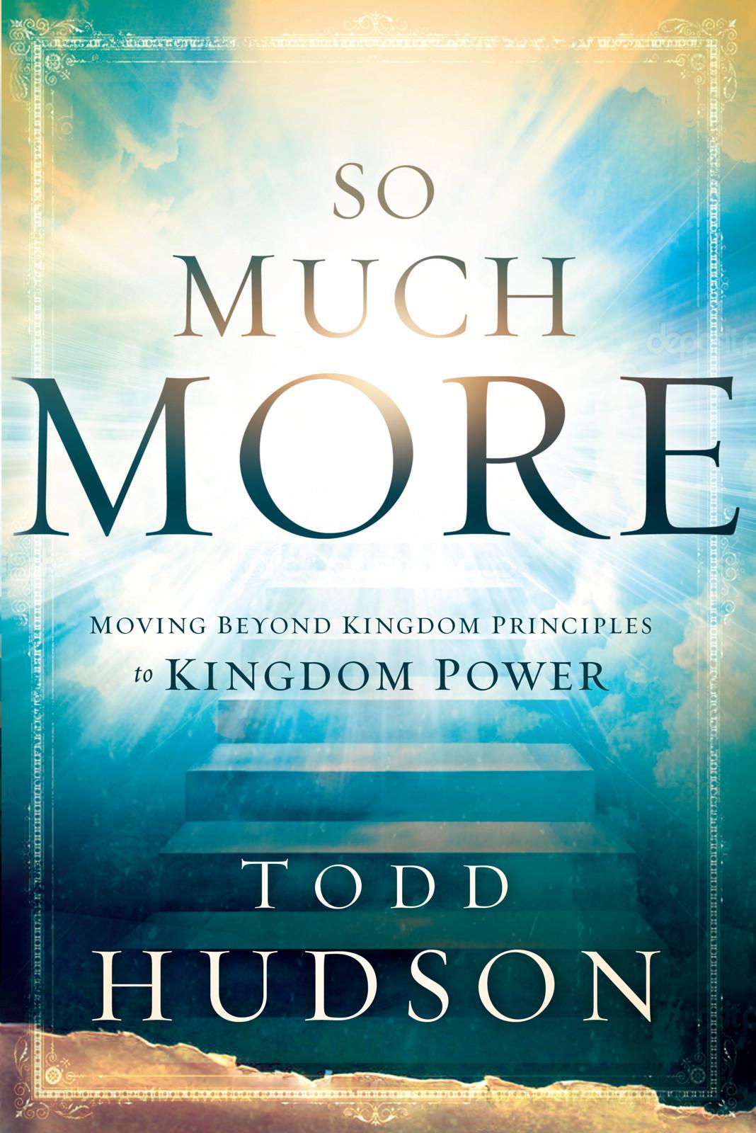 So Much More: Moving Beyond Kingdom Principles to Kingdom Power