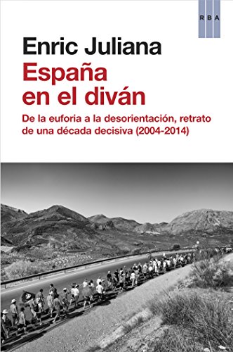 Espa&ntilde;a en el div&aacute;n: De la euforia a la desorientaci&oacute;n, retrato de una d&eacute;cada decisiva (2004-2014) (OTROS NO FICCI&Oacute;N) (Spanish Edition)