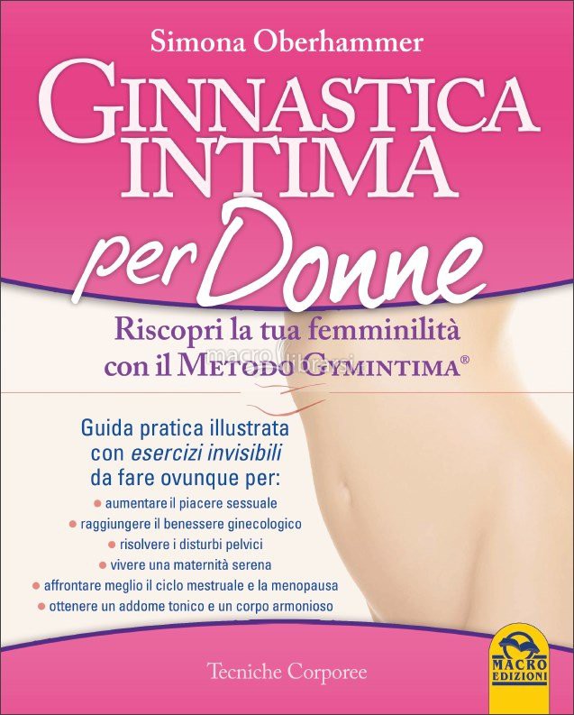 Ginnastica intima per donne. Riscopri la tua femminilità con il metodo Gymintima®